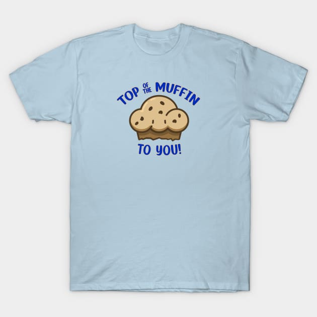 Top of the Muffin to You! T-Shirt by Screen Break